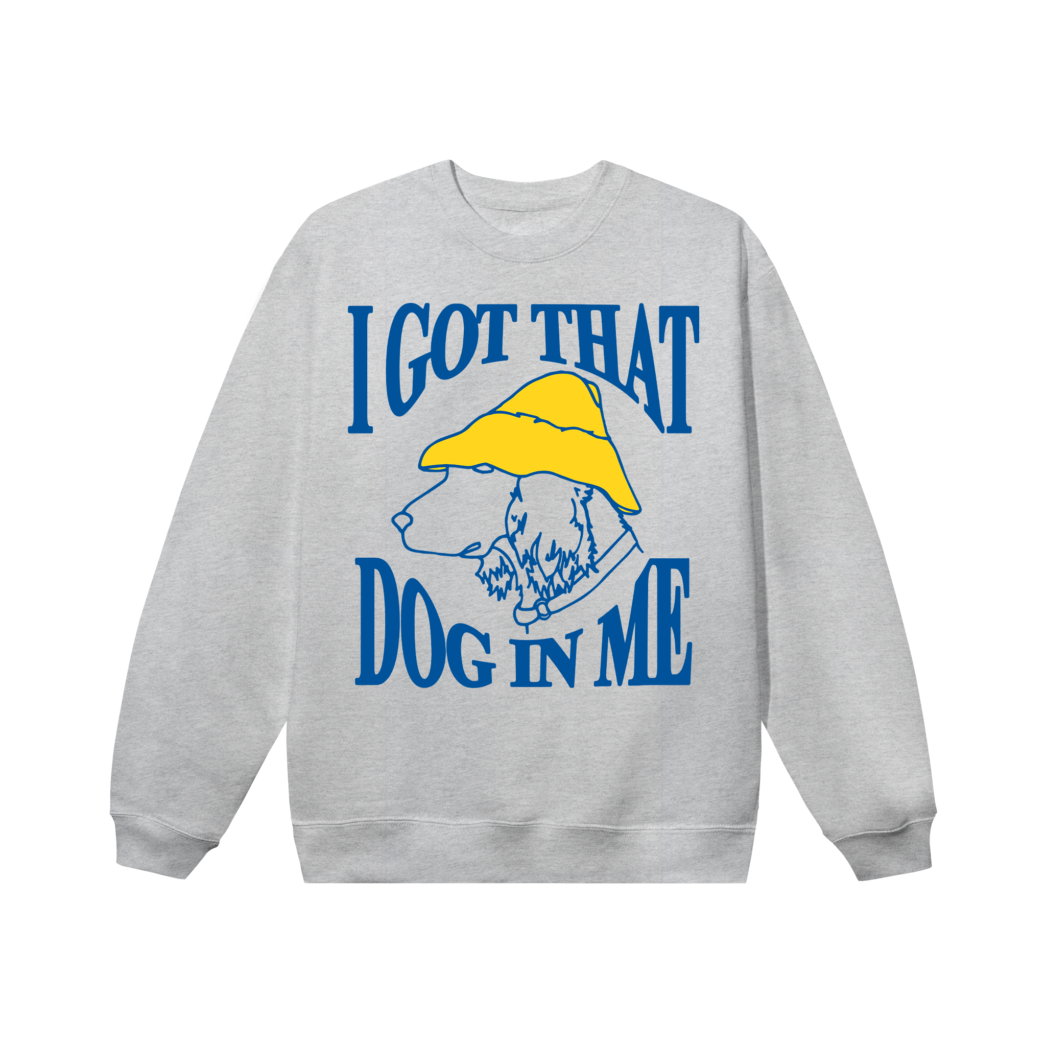 I GOT THAT DOG IN ME CREWNECK